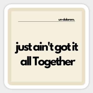 Un-Dolorem Light - Just Ain't Got it all Together Sticker